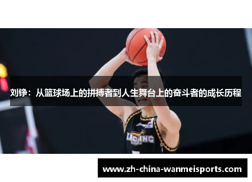 刘铮:从篮球场上的拼搏者到人生舞台上的奋斗者的成长历程 刘铮:从篮球场上的拼搏者到人生舞台上的奋斗者的成长历程