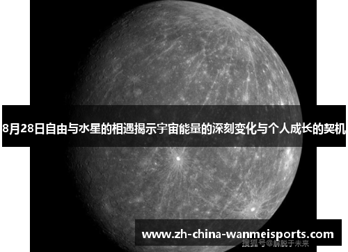 8月28日自由与水星的相遇揭示宇宙能量的深刻变化与个人成长的契机 8月28日自由与水星的相遇揭示宇宙能量的深刻变化与个人成长的契机